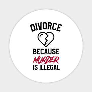 Divorce Because Murder Is Illegal Magnet